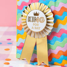 Load image into Gallery viewer, "King For A Day" Birthday Rosette Badge
